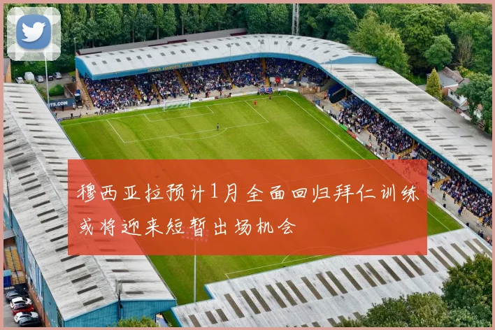 穆西亚拉预计1月全面回归拜仁训练或将迎来短暂出场机会