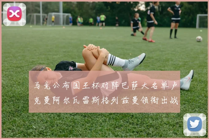 马竞公布国王杯对阵巴萨大名单卢克曼阿尔瓦雷斯格列兹曼领衔出战